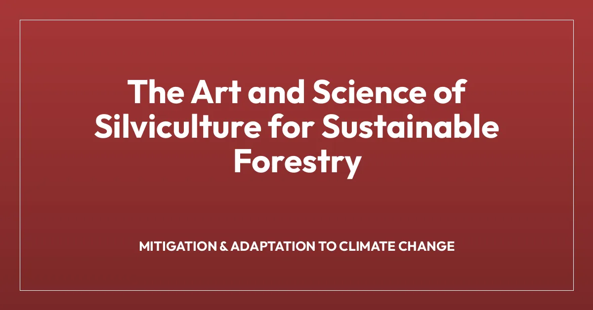 The Art and Science of Silviculture for Sustainable Forestry