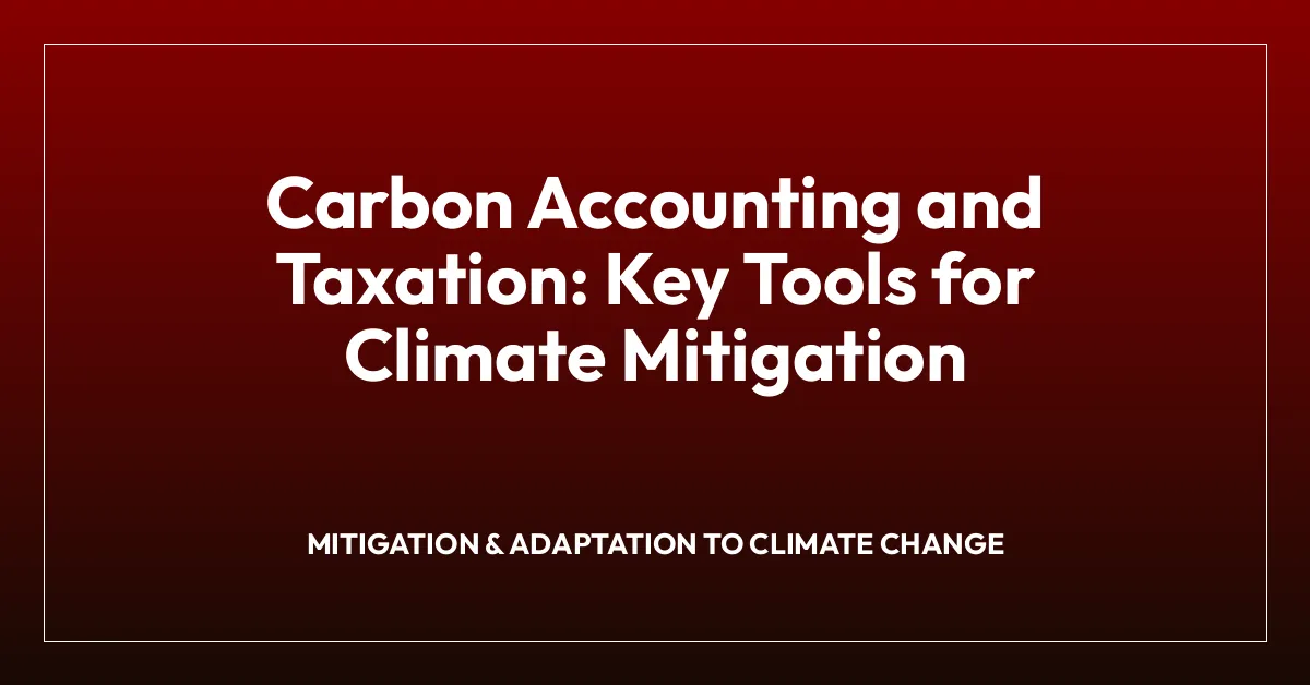 Carbon Accounting and Taxation: Key Tools for Climate Mitigation