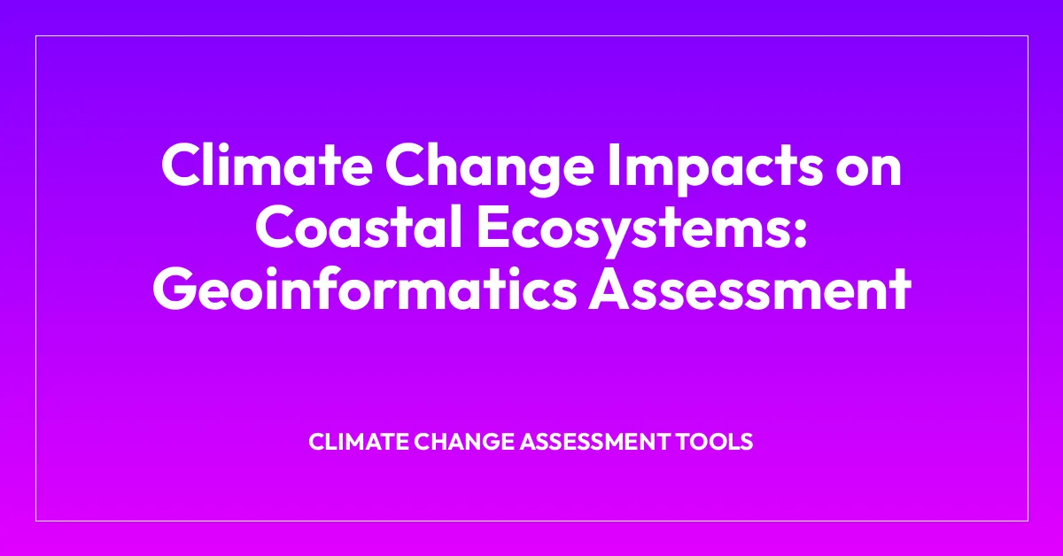 Climate Change Impacts on Coastal Ecosystems: Geoinformatics Assessment ...