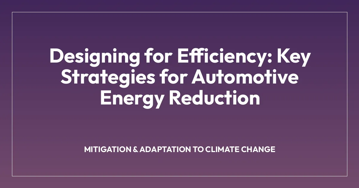 Designing for Efficiency: Key Strategies for Automotive Energy Reduction