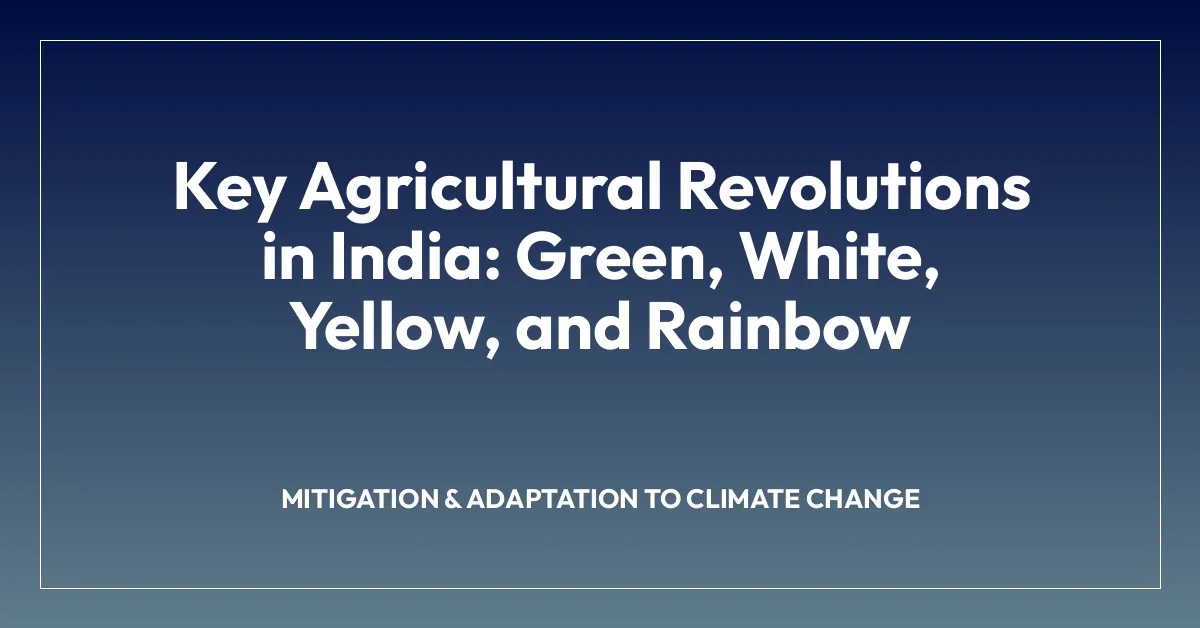 Key Agricultural Revolutions in India: Green, White, Yellow, and Rainbow