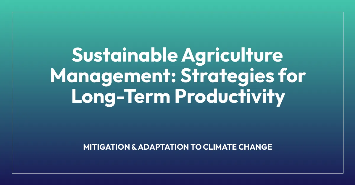 Sustainable Agriculture Management: Strategies for Long-Term Productivity