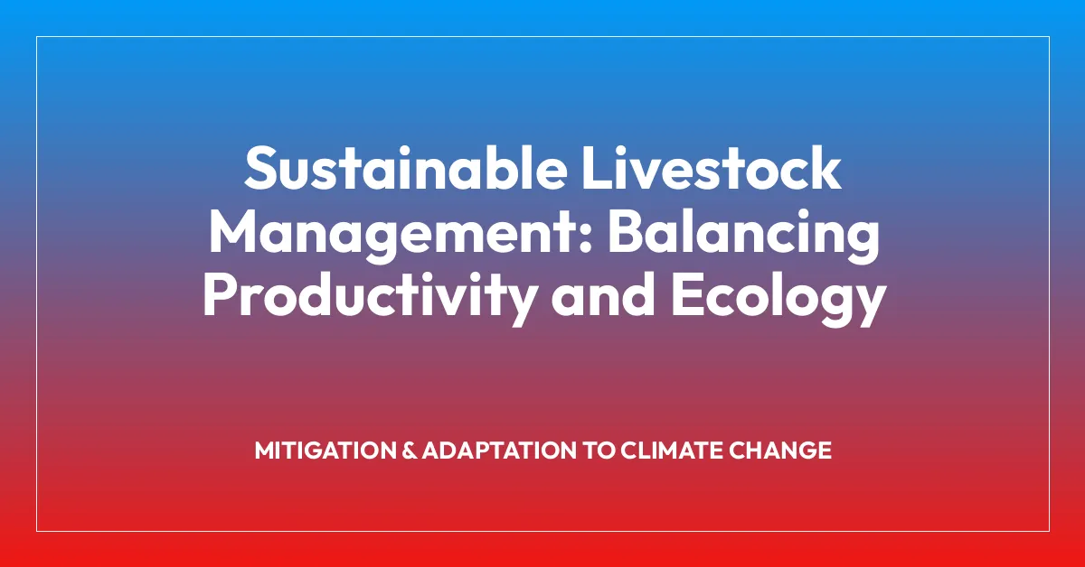 Sustainable Livestock Management: Balancing Productivity and Ecology