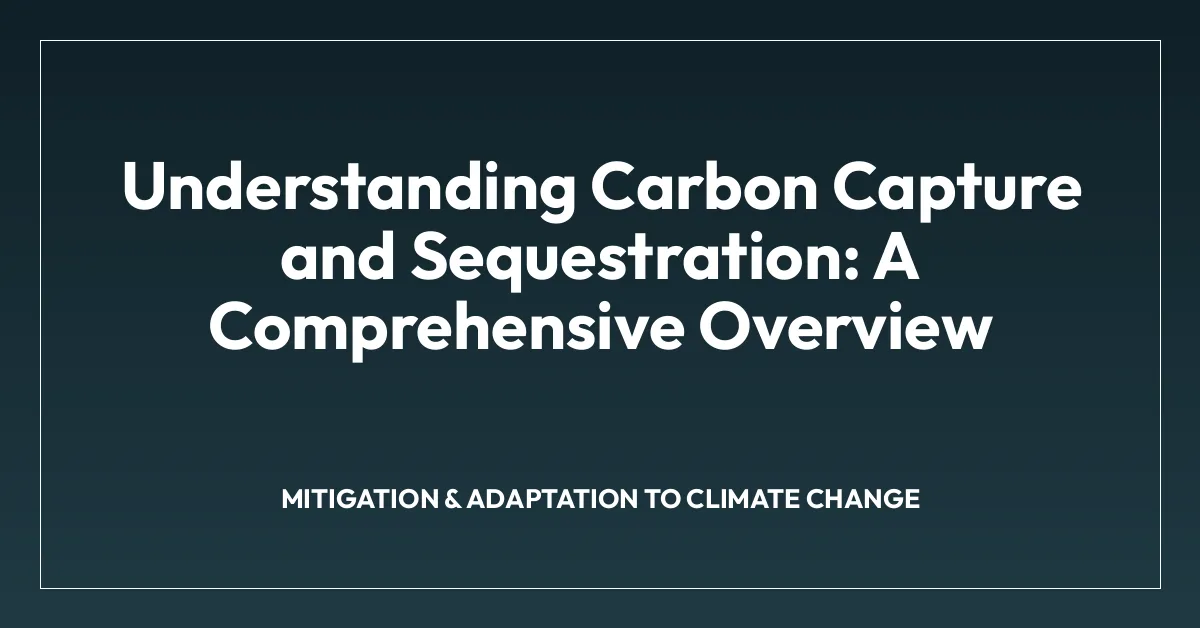 Understanding Carbon Capture and Sequestration: A Comprehensive Overview